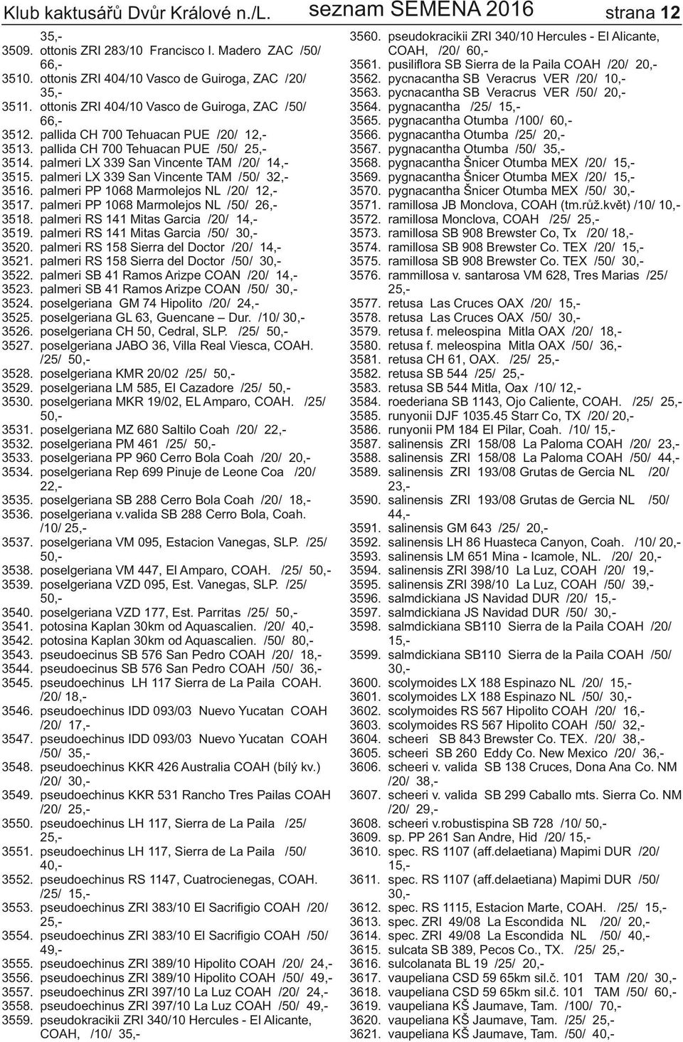 Madero ZAC /50/ 66,ottonis ZRI 404/10 Vasco de Guiroga, ZAC /20/ 35,ottonis ZRI 404/10 Vasco de Guiroga, ZAC /50/ 66,pallida CH 700 Tehuacan PUE /20/ 12,pallida CH 700 Tehuacan PUE /50/ 25,palmeri LX