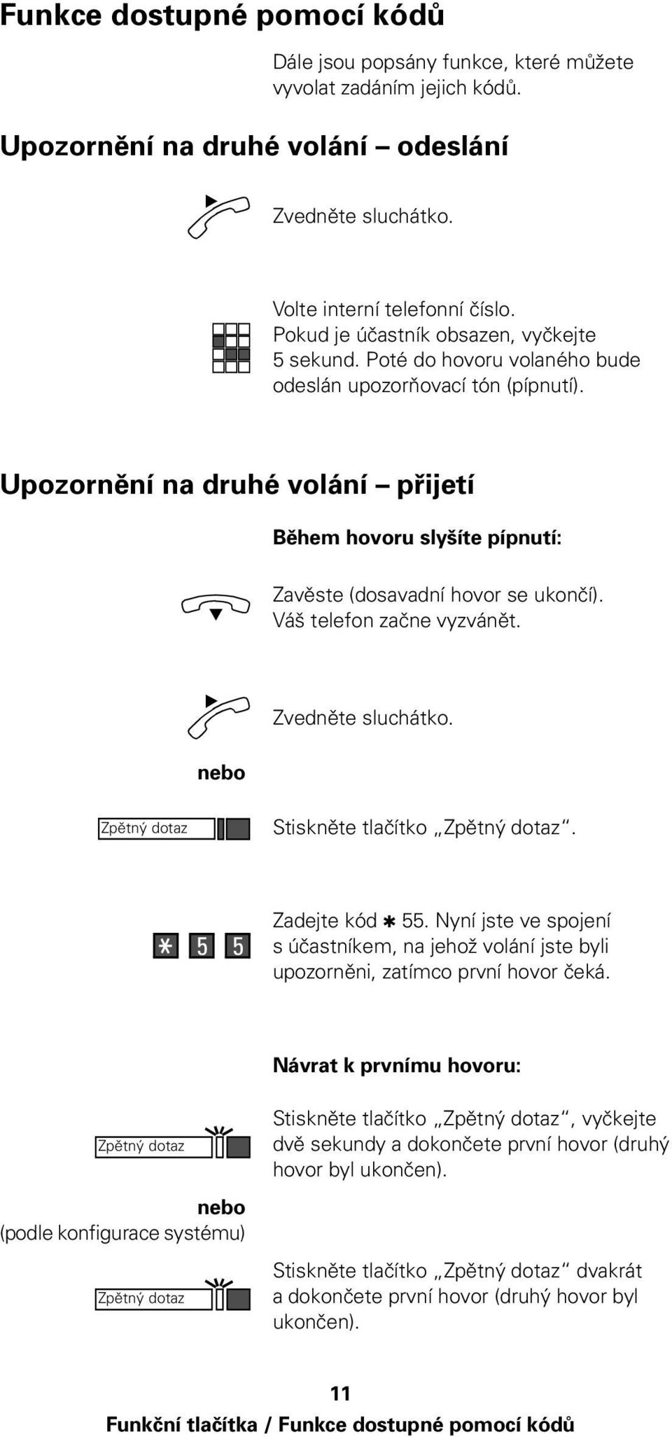 Upozornění na druhé volání přijetí Během hovoru slyšíte pípnutí: Zavěste (dosavadní hovor se ukončí). Váš telefon začne vyzvánět. nebo Stiskněte tlačítko. 5 5 55.