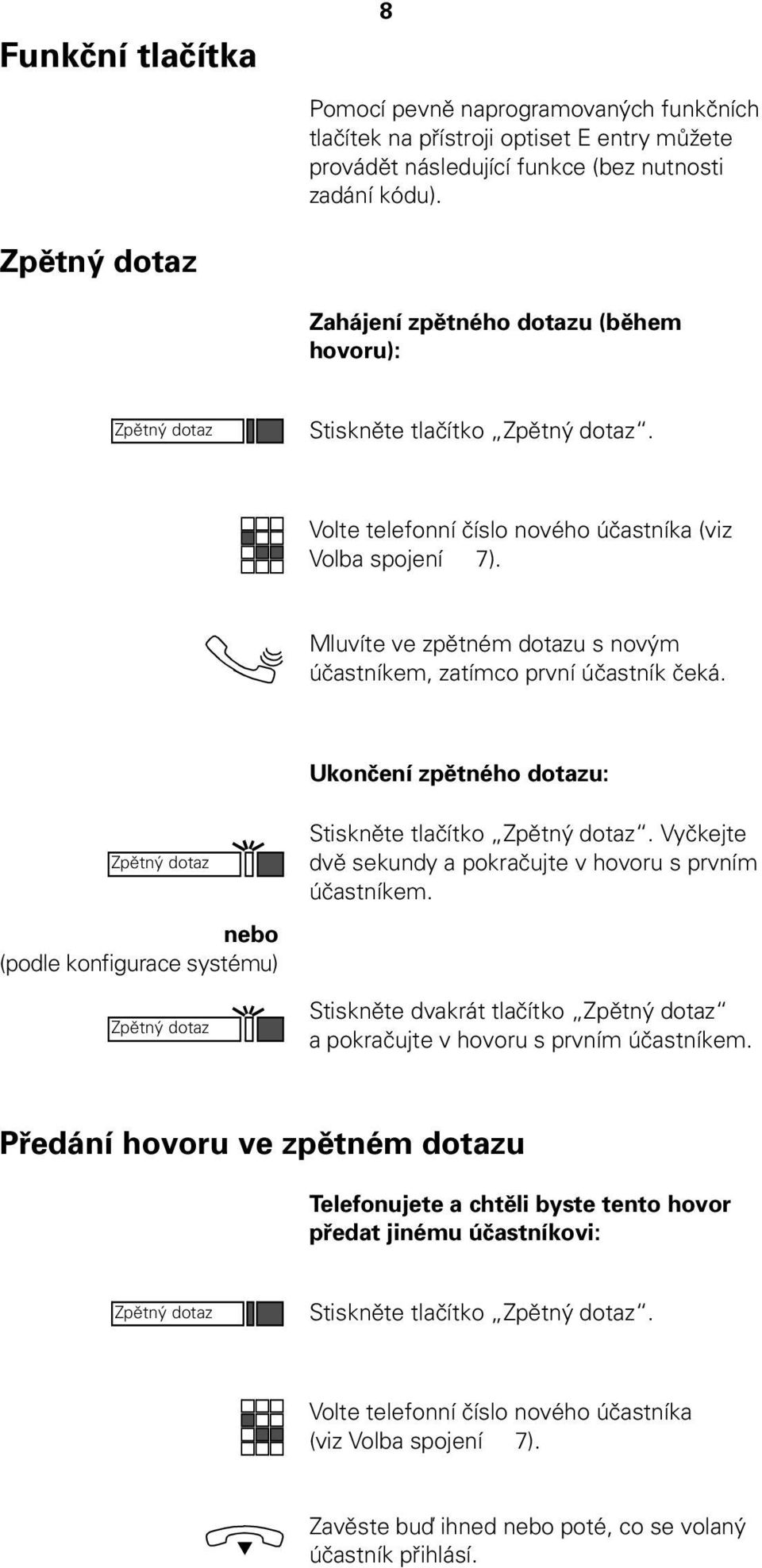 Ukončení zpětného dotazu: Stiskněte tlačítko. Vyčkejte dvě sekundy a pokračujte v hovoru s prvním účastníkem.