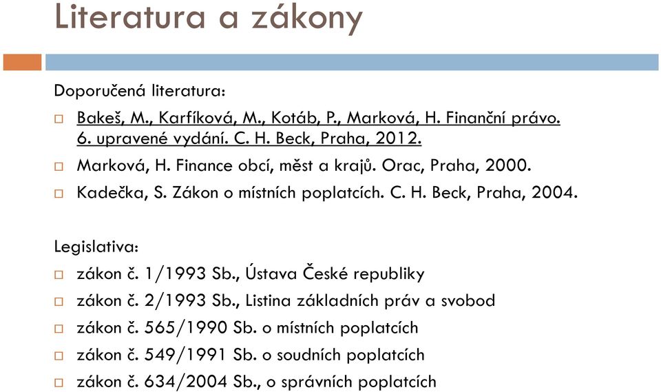 Legislativa: zákon č. 1/1993 Sb., Ústava České republiky zákon č. 2/1993 Sb., Listina základních práv a svobod zákon č.