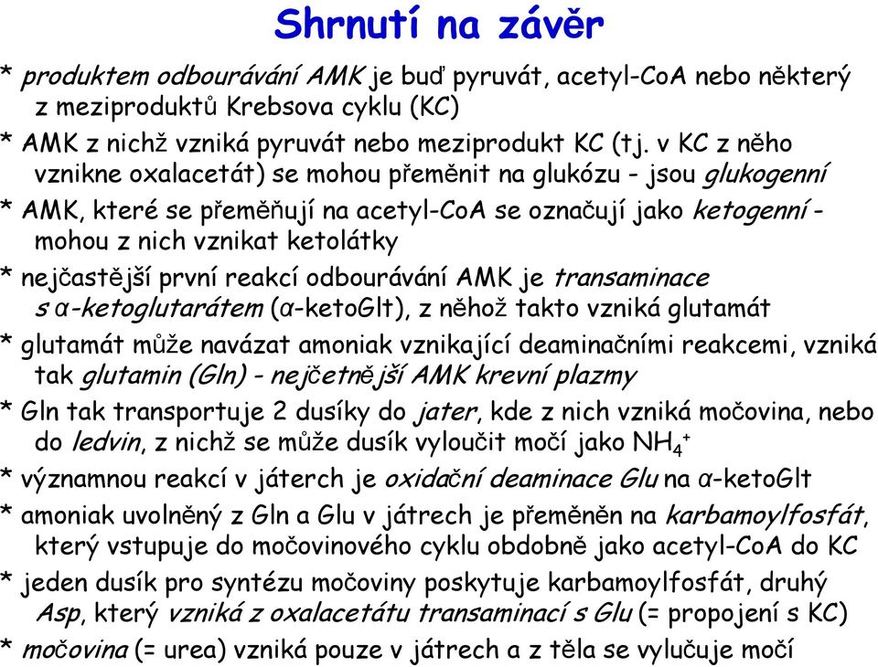 reakcí odbourávání AMK je transaminace s α-ketoglutarátem (α-ketoglt), z něhož takto vzniká glutamát * glutamát může navázat amoniak vznikající deaminačními reakcemi, vzniká tak glutamin (Gln) -