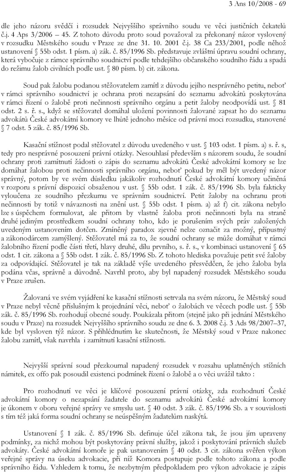 představuje zvláštní úpravu soudní ochrany, která vybočuje z rámce správního soudnictví podle tehdejšího občanského soudního řádu a spadá do režimu žalob civilních podle ust. 80 písm. b) cit. zákona.