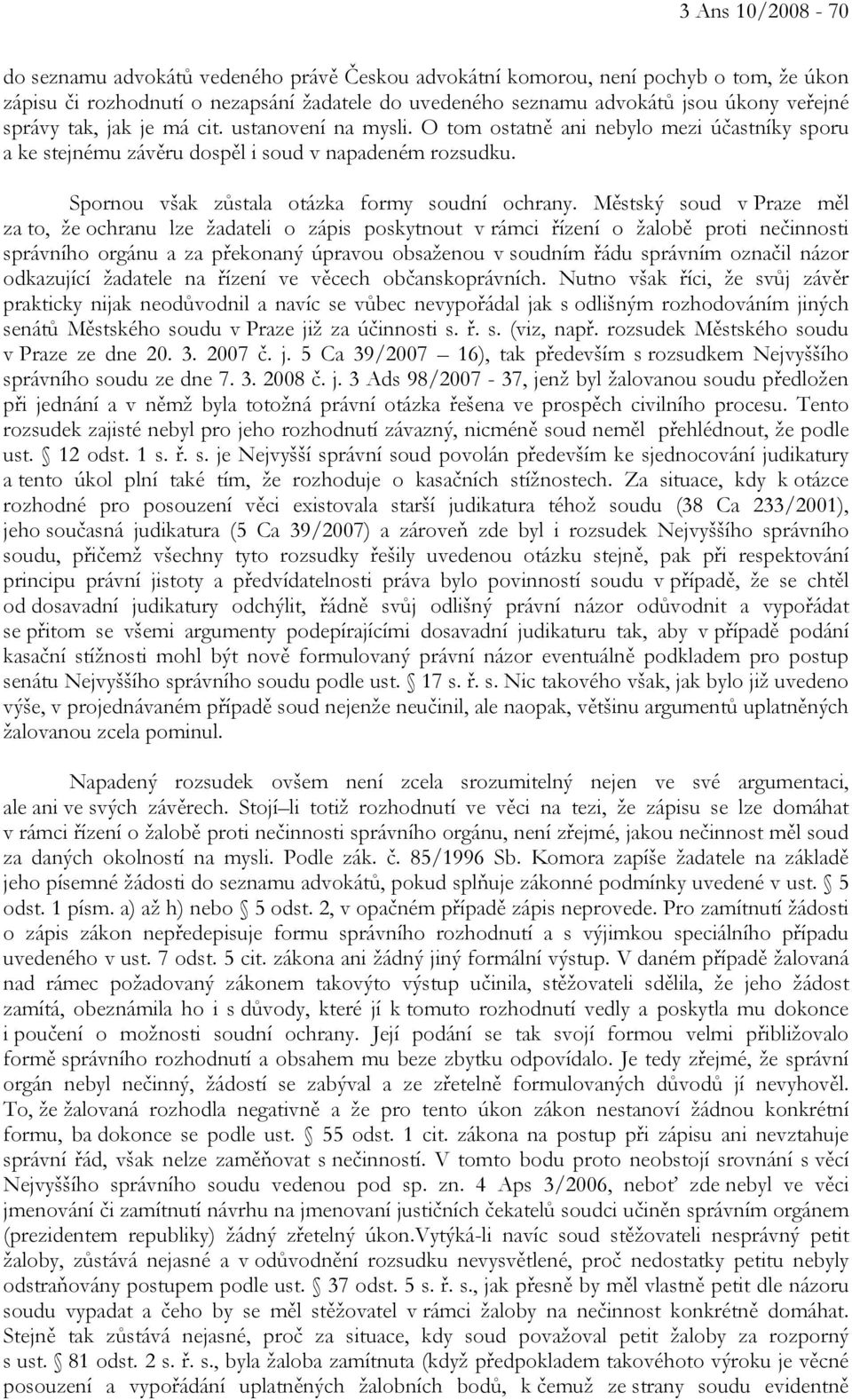 Městský soud v Praze měl za to, že ochranu lze žadateli o zápis poskytnout v rámci řízení o žalobě proti nečinnosti správního orgánu a za překonaný úpravou obsaženou v soudním řádu správním označil