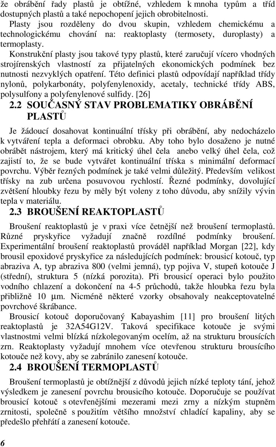 Konstrukční plasty jsou takové typy plastů, které zaručují vícero vhodných strojírenských vlastností za přijatelných ekonomických podmínek bez nutnosti nezvyklých opatření.