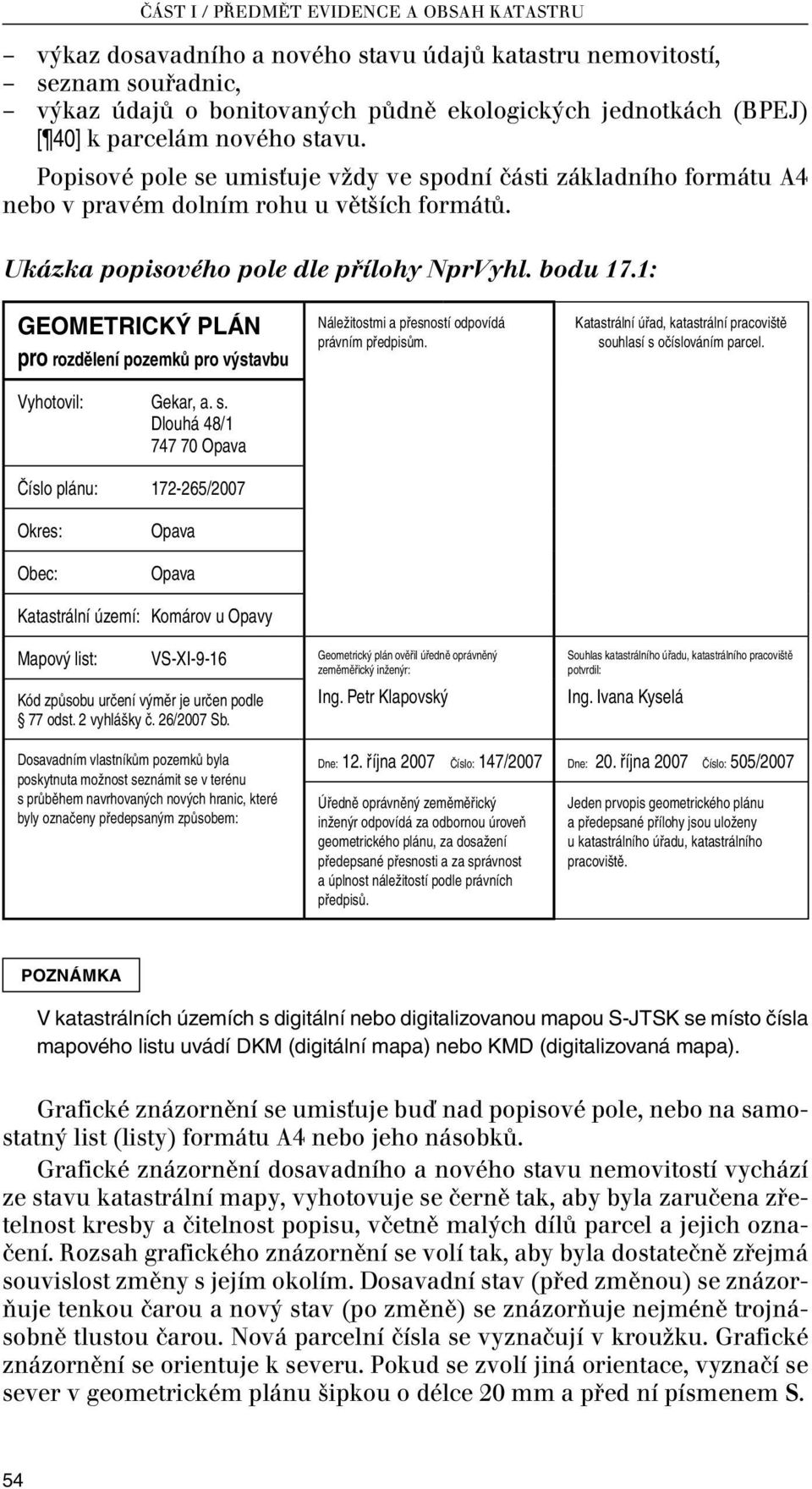 1: GEOMETRICKÝ PLÁN pro rozdělení pozemků pro výstavbu Vyhotovil: Gekar, a. s. Dlouhá 48/1 747 70 Opava Číslo plánu: 172-265/2007 Náležitostmi a přesností odpovídá právním předpisům.