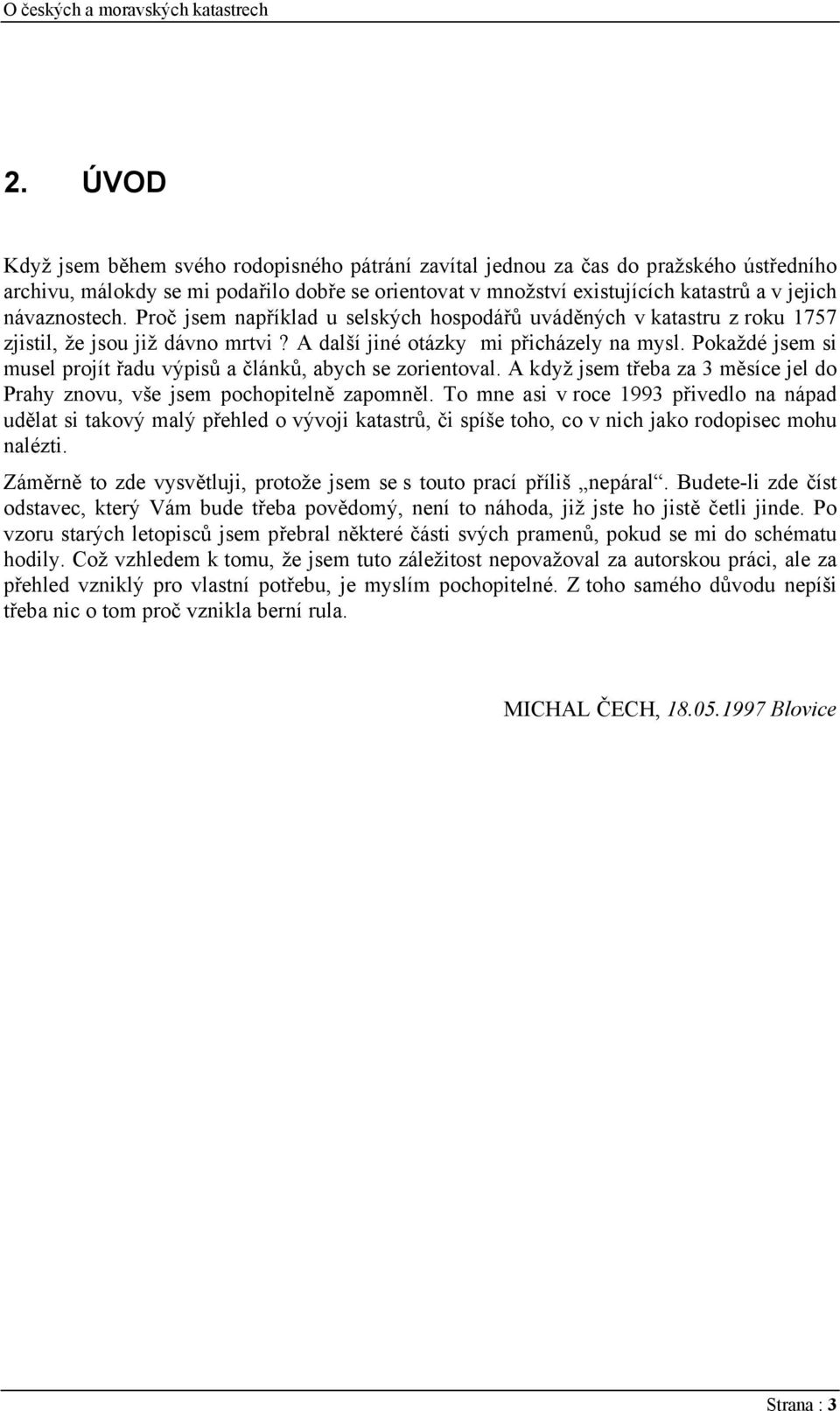 Pokaždé jsem si musel projít řadu výpisů a článků, abych se zorientoval. A když jsem třeba za 3 měsíce jel do Prahy znovu, vše jsem pochopitelně zapomněl.