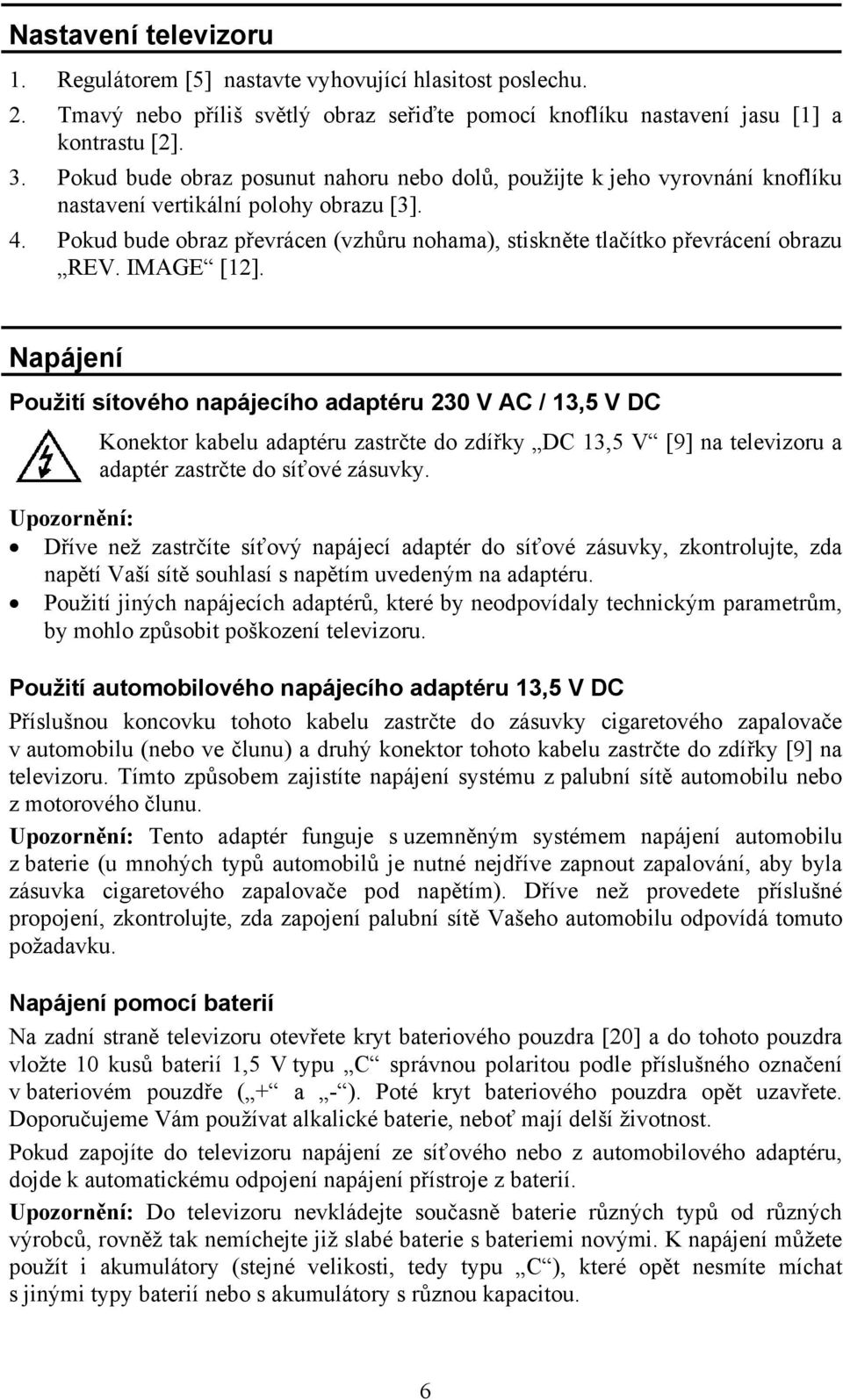 Pokud bude obraz převrácen (vzhůru nohama), stiskněte tlačítko převrácení obrazu REV. IMAGE [12].