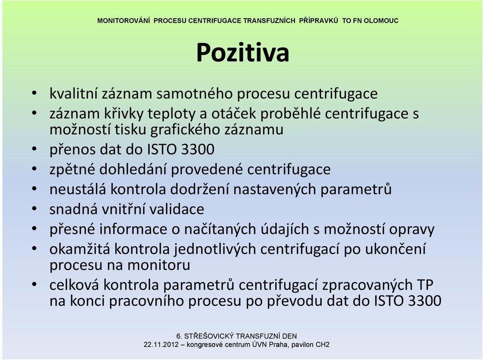 snadná vnitřní validace přesné ř informace o načítaných údajích s možností opravy okamžitá kontrola jednotlivých centrifugací po