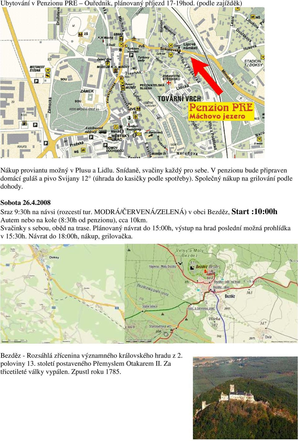 MODRÁ/ČERVENÁ/ZELENÁ) v obci Bezděz, Start :10:00h Autem nebo na kole (8:30h od penzionu), cca 10km. Svačinky s sebou, oběd na trase.