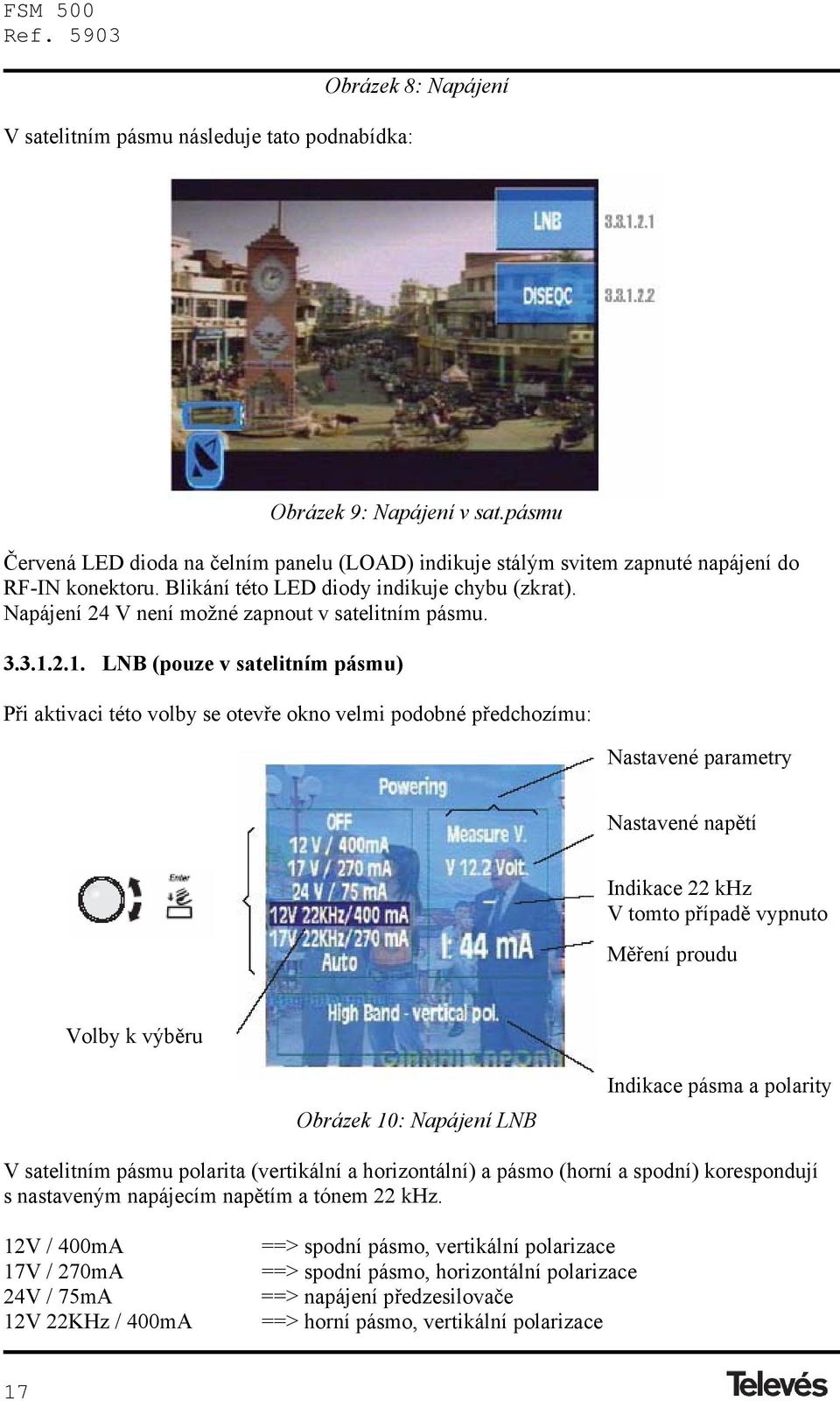 2.1. LNB (pouze v satelitním pásmu) Při aktivaci této volby se otevře okno velmi podobné předchozímu: Nastavené parametry Nastavené napětí Indikace 22 khz V tomto případě vypnuto Měření proudu Volby