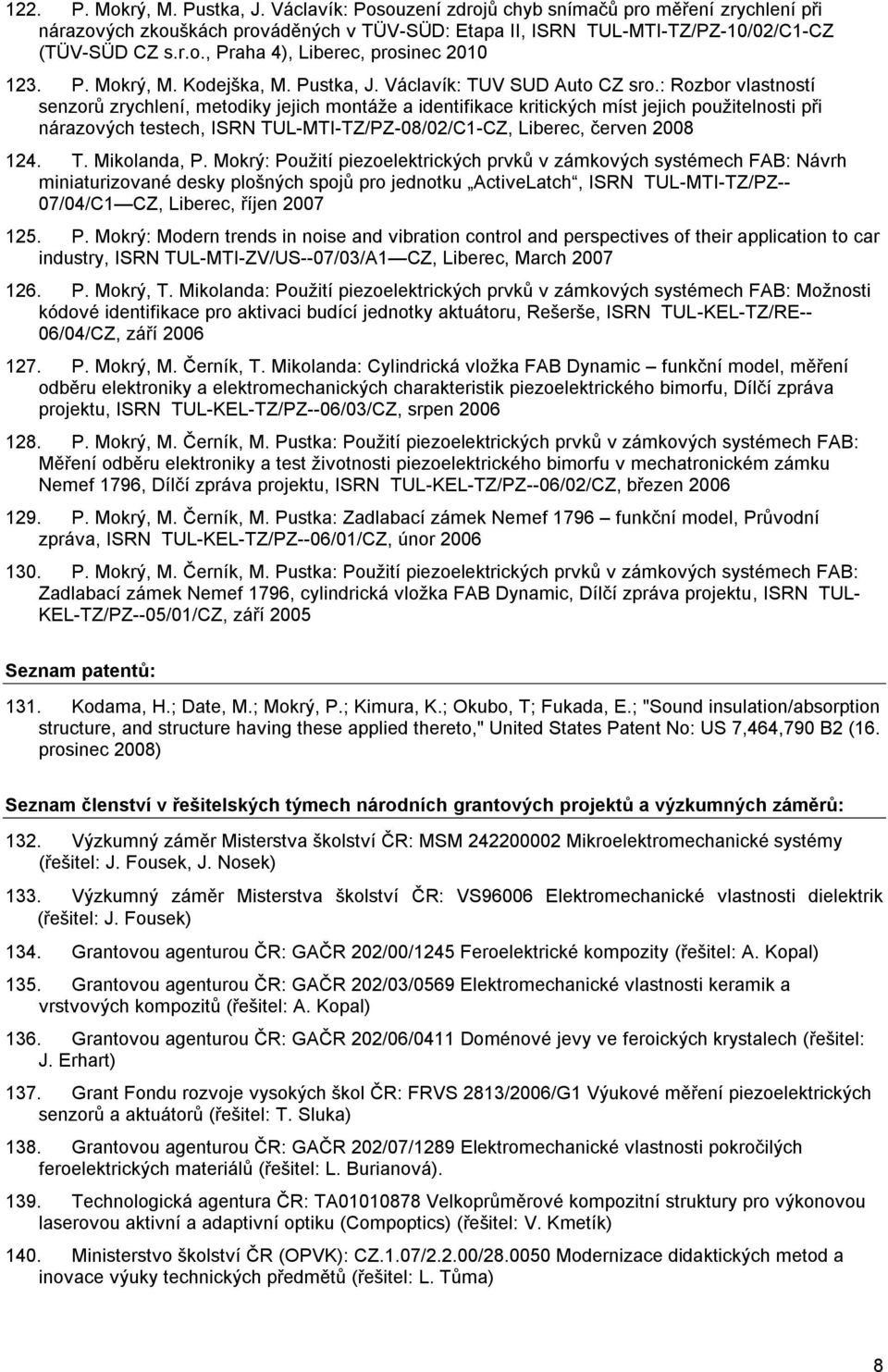 : Rozbor vlastností senzorů zrychlení, metodiky jejich montáže a identifikace kritických míst jejich použitelnosti při nárazových testech, ISRN TUL-MTI-TZ/PZ-08/02/C1-CZ, Liberec, červen 2008 124. T. Mikolanda, P.