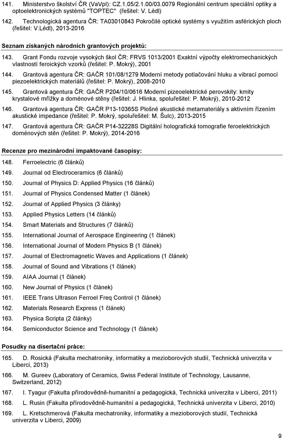 Grant Fondu rozvoje vysokých škol ČR: FRVS 1013/2001 Exaktní výpočty elektromechanických vlastností feroických vzorků (řešitel: P. Mokrý), 2001 144.