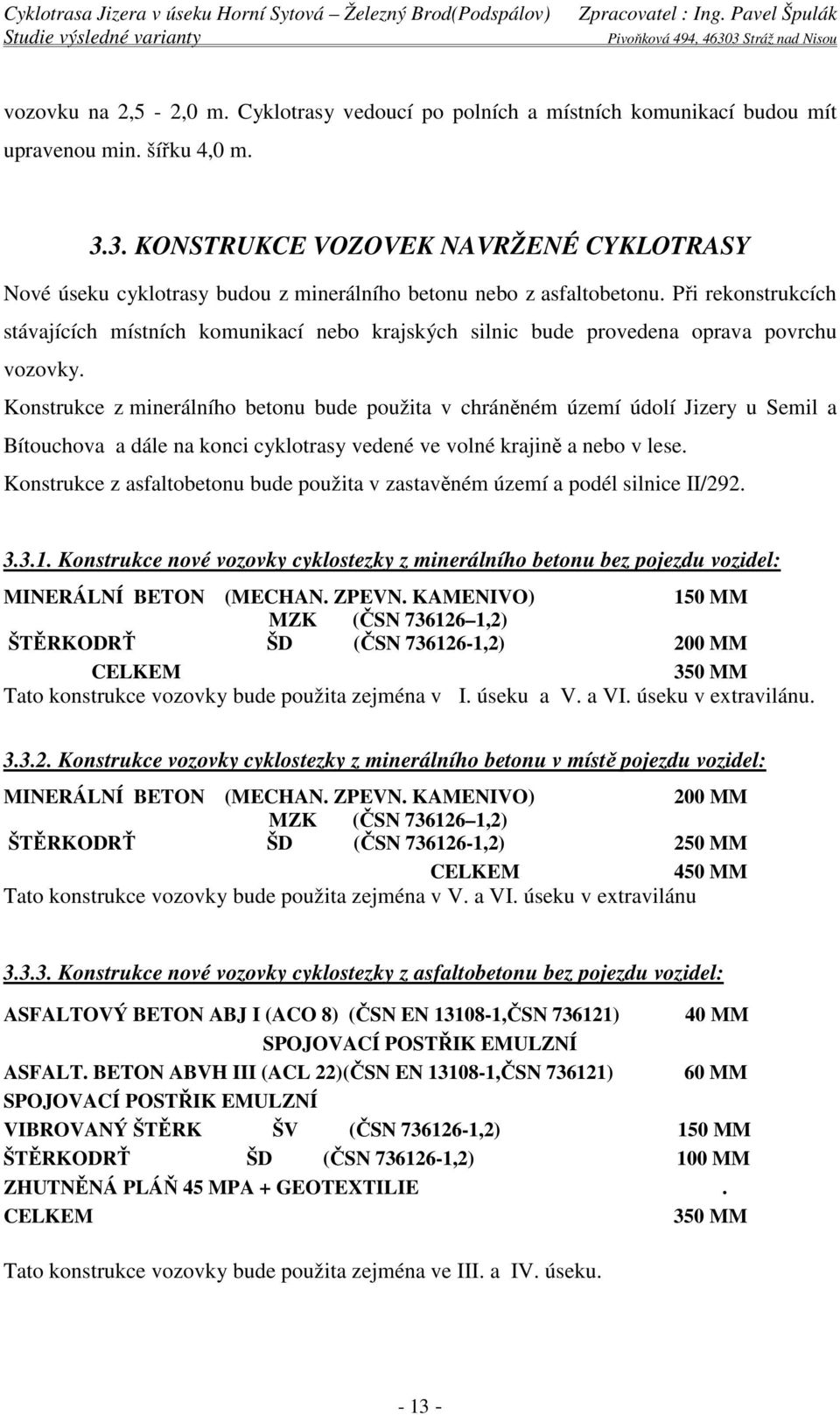 Při rekonstrukcích stávajících místních komunikací nebo krajských silnic bude provedena oprava povrchu vozovky.