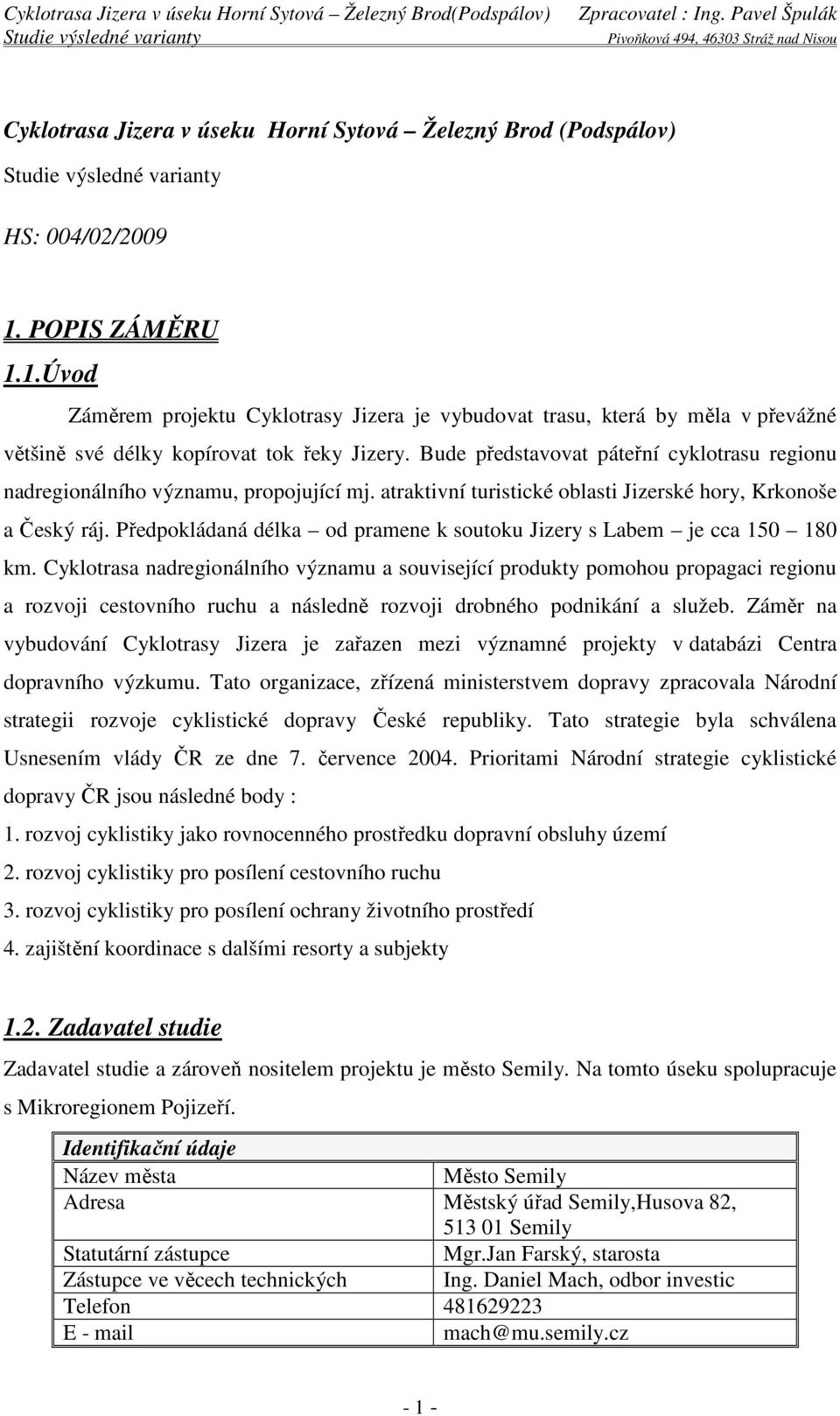 Bude představovat páteřní cyklotrasu regionu nadregionálního významu, propojující mj. atraktivní turistické oblasti Jizerské hory, Krkonoše a Český ráj.