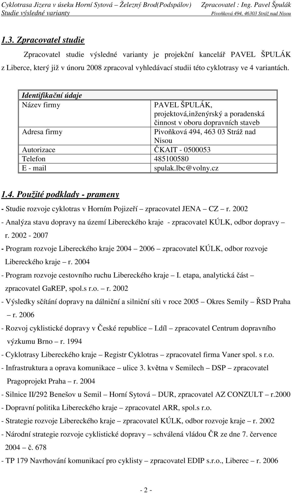 Telefon 485100580 E - mail spulak.lbc@volny.cz 1.4. Použité podklady - prameny - Studie rozvoje cyklotras v Horním Pojizeří zpracovatel JENA CZ r.