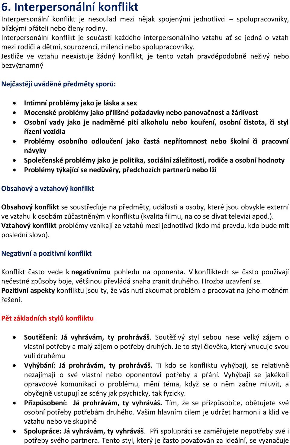 Jestliže ve vztahu neexistuje žádný konflikt, je tento vztah pravděpodobně neživý nebo bezvýznamný Nejčastěji uváděné předměty sporů: Intimní problémy jako je láska a sex Mocenské problémy jako