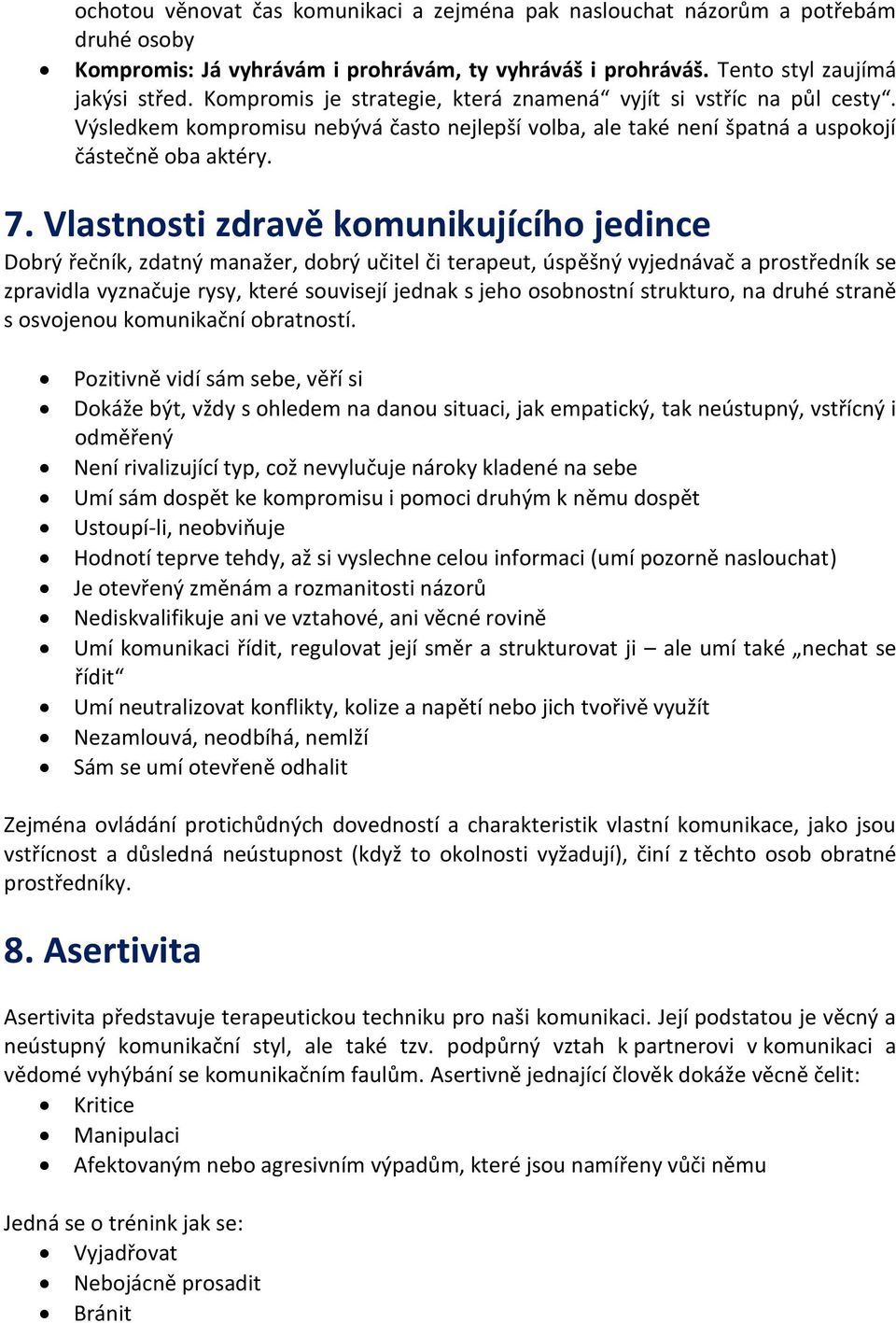 Vlastnosti zdravě komunikujícího jedince Dobrý řečník, zdatný manažer, dobrý učitel či terapeut, úspěšný vyjednávač a prostředník se zpravidla vyznačuje rysy, které souvisejí jednak s jeho osobnostní