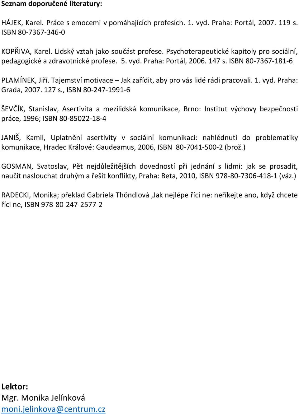 Tajemství motivace Jak zařídit, aby pro vás lidé rádi pracovali. 1. vyd. Praha: Grada, 2007. 127 s.