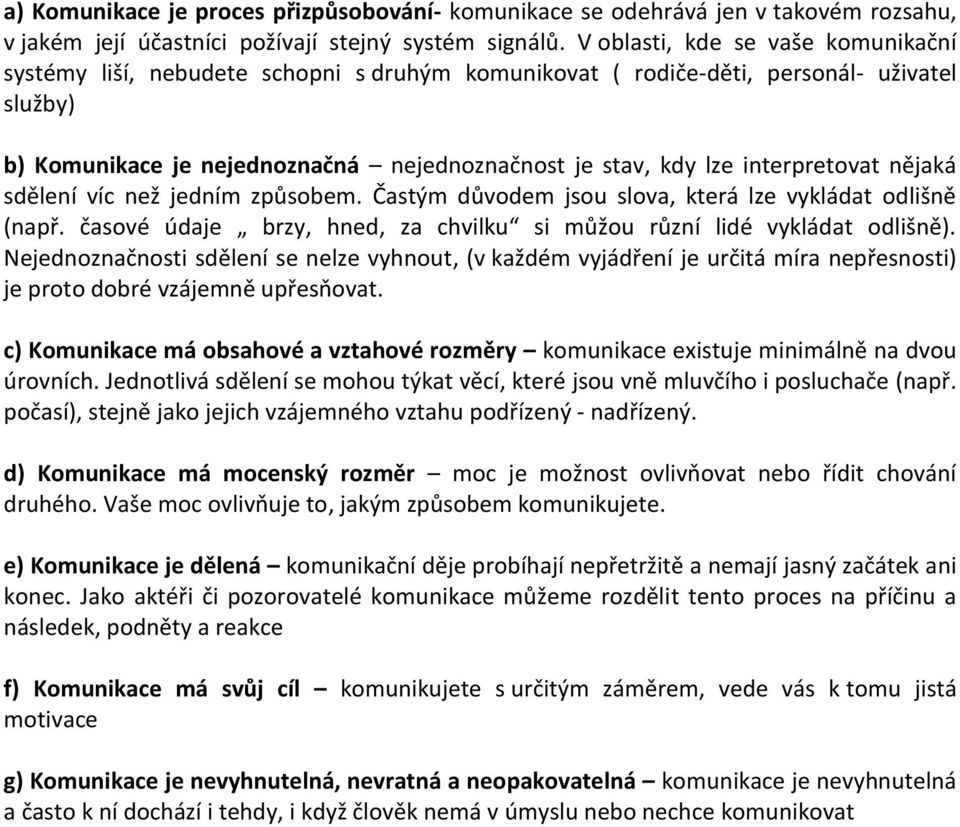 interpretovat nějaká sdělení víc než jedním způsobem. Častým důvodem jsou slova, která lze vykládat odlišně (např. časové údaje brzy, hned, za chvilku si můžou různí lidé vykládat odlišně).