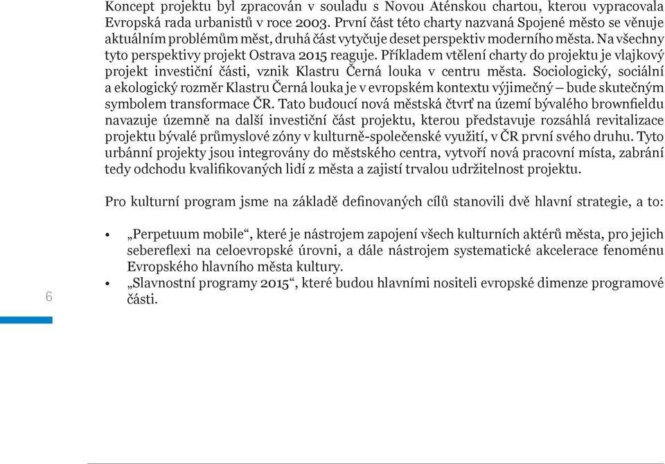 Příkladem vtělení charty do projektu je vlajkový projekt investiční části, vznik Klastru Černá louka v centru města.