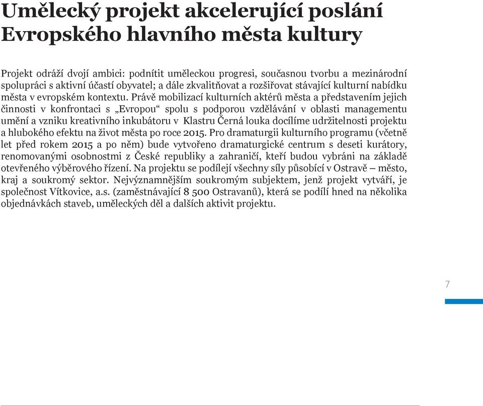 Právě mobilizací kulturních aktérů města a představením jejich činnosti v konfrontaci s Evropou spolu s podporou vzdělávání v oblasti managementu umění a vzniku kreativního inkubátoru v Klastru Černá