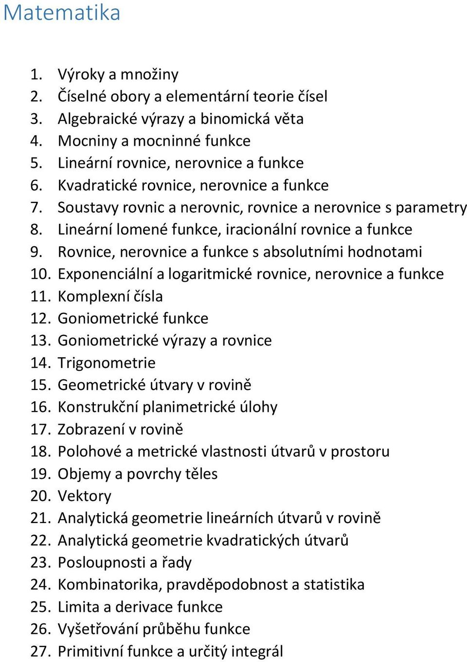 Rovnice, nerovnice a funkce s absolutními hodnotami 10. Exponenciální a logaritmické rovnice, nerovnice a funkce 11. Komplexní čísla 12. Goniometrické funkce 13. Goniometrické výrazy a rovnice 14.