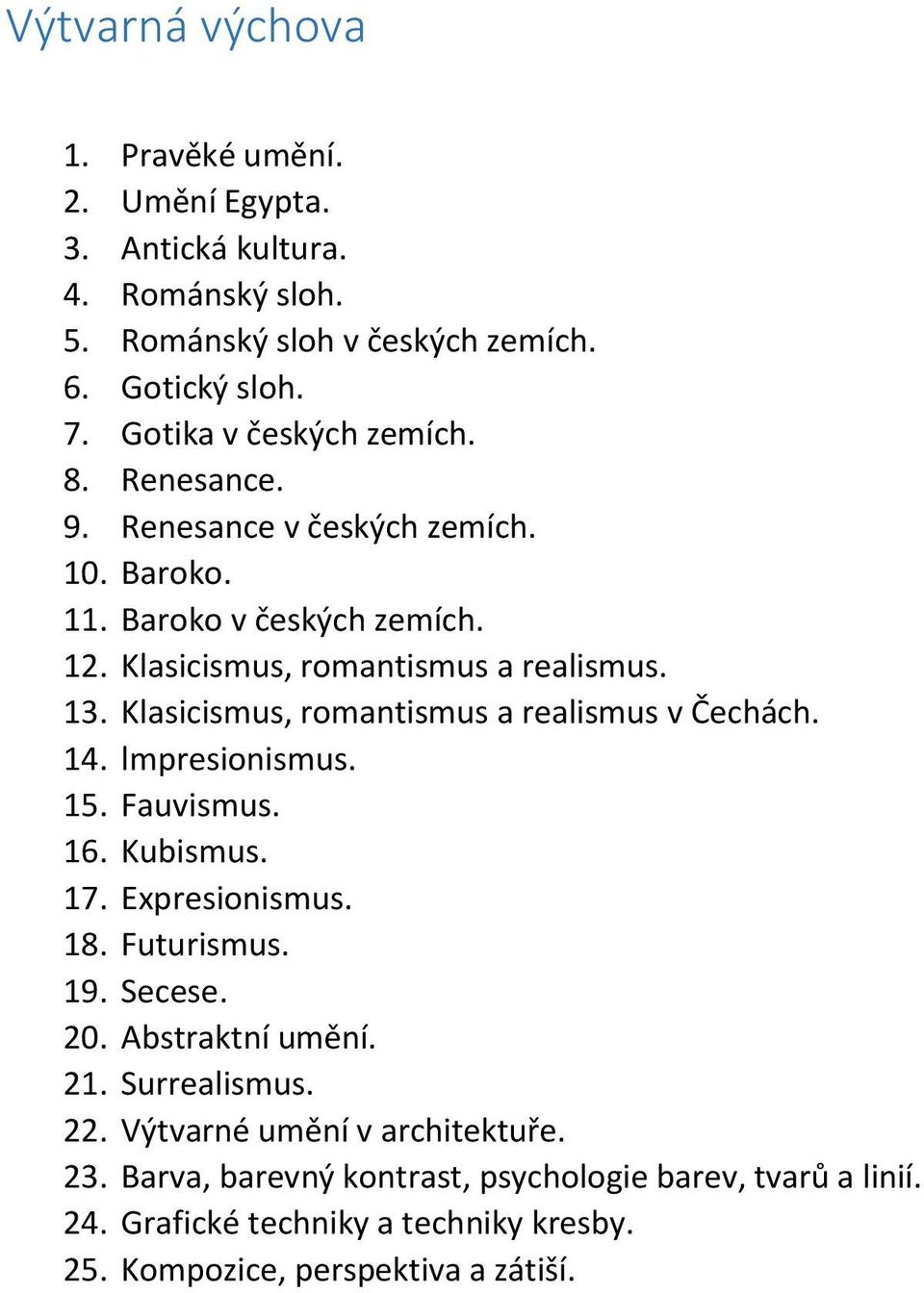 Klasicismus, romantismus a realismus v Čechách. 14. lmpresionismus. 15. Fauvismus. 16. Kubismus. 17. Expresionismus. 18. Futurismus. 19. Secese. 20. Abstraktní umění.