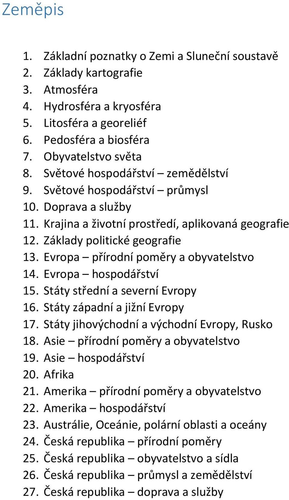 Evropa přírodní poměry a obyvatelstvo 14. Evropa hospodářství 15. Státy střední a severní Evropy 16. Státy západní a jižní Evropy 17. Státy jihovýchodní a východní Evropy, Rusko 18.