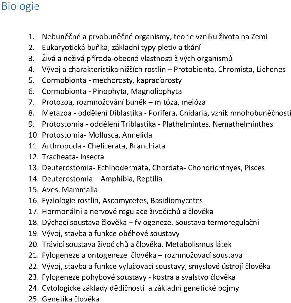 Protozoa, rozmnožování buněk mitóza, meióza 8. Metazoa - oddělení Diblastika - Porifera, Cnidaria, vznik mnohobuněčnosti 9. Protostomia - oddělení Triblastika - Plathelmintes, Nemathelminthes 10.