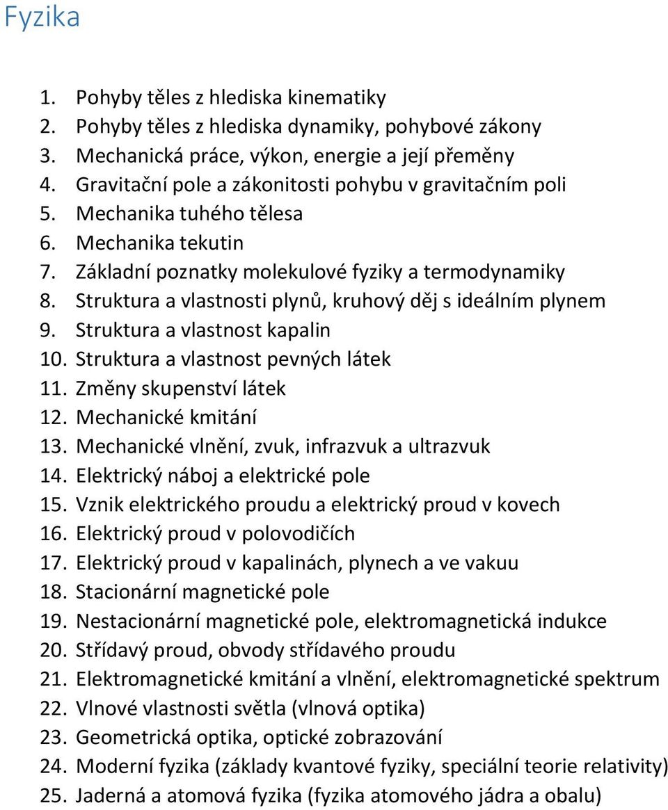 Struktura a vlastnosti plynů, kruhový děj s ideálním plynem 9. Struktura a vlastnost kapalin 10. Struktura a vlastnost pevných látek 11. Změny skupenství látek 12. Mechanické kmitání 13.