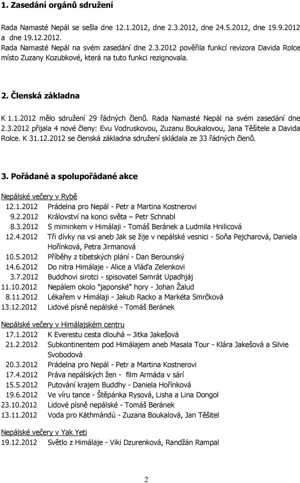 K 31.12.2012 se členská základna sdružení skládala ze 33 řádných členů. 3. Pořádané a spolupořádané akce Nepálské večery v Rybě 12.1.2012 Prádelna pro Nepál - Petr a Martina Kostnerovi 9.2.2012 Království na konci světa Petr Schnabl 8.