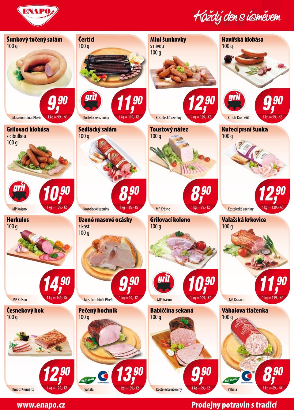 12, 1 kg = 129,- Kč Herkules Uzené masové ocásky s kostí Grilovací koleno Valašská krkovice 11, 14, 10, 1 kg = 149,- Kč Masokombinát Plzeň 1 kg = 99,- Kč 1 kg = 109,- Kč Česnekový bok Pečený