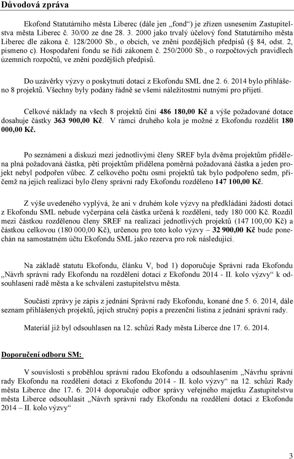 , o rozpočtových pravidlech územních rozpočtů, ve znění pozdějších předpisů. Do uzávěrky výzvy o poskytnutí dotací z Ekofondu SML dne 2. 6. 2014 bylo přihlášeno 8 projektů.