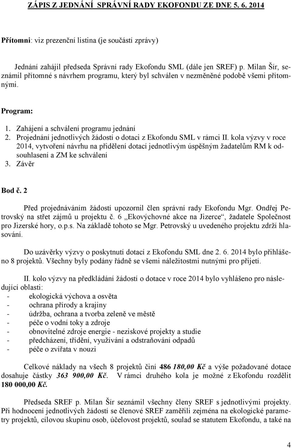 Projednání jednotlivých žádostí o dotaci z Ekofondu SML v rámci II. kola výzvy v roce 2014, vytvoření návrhu na přidělení dotací jednotlivým úspěšným žadatelům RM k odsouhlasení a ZM ke schválení 3.