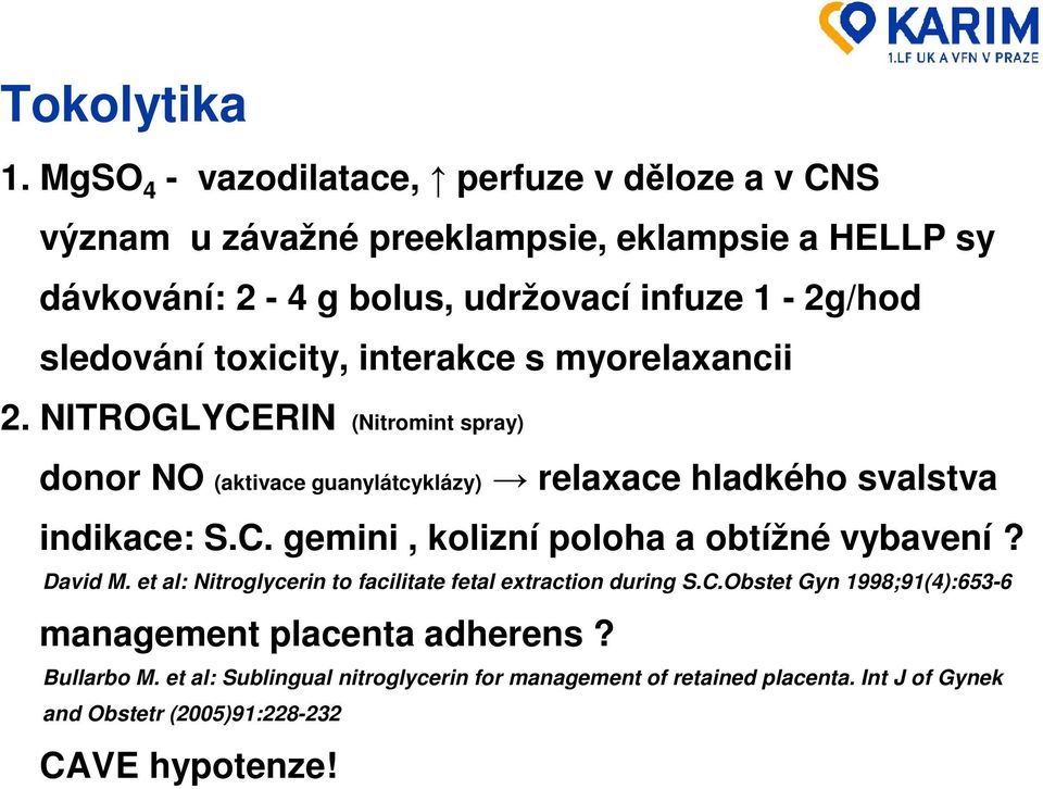 sledování toxicity, interakce s myorelaxancii 2. NITROGLYCERIN (Nitromint spray) donor NO (aktivace guanylátcyklázy) relaxace hladkého svalstva indikace: S.C. gemini, kolizní poloha a obtížné vybavení?