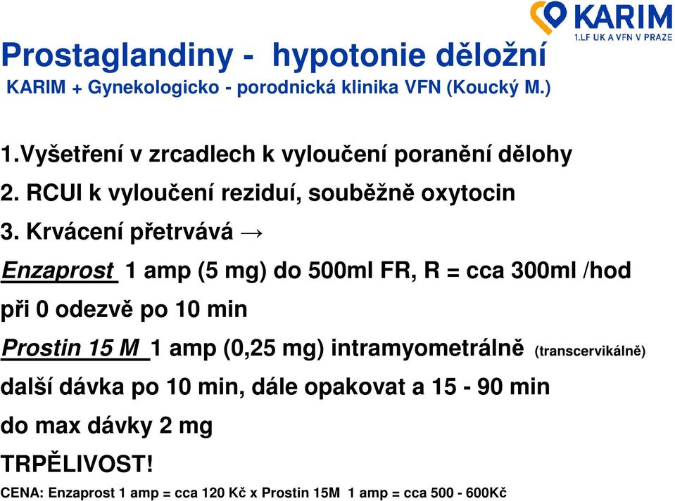 Krvácení přetrvává Enzaprost 1 amp (5 mg) do 500ml FR, R = cca 300ml /hod při 0 odezvě po 10 min Prostin 15 M 1 amp (0,25 mg)