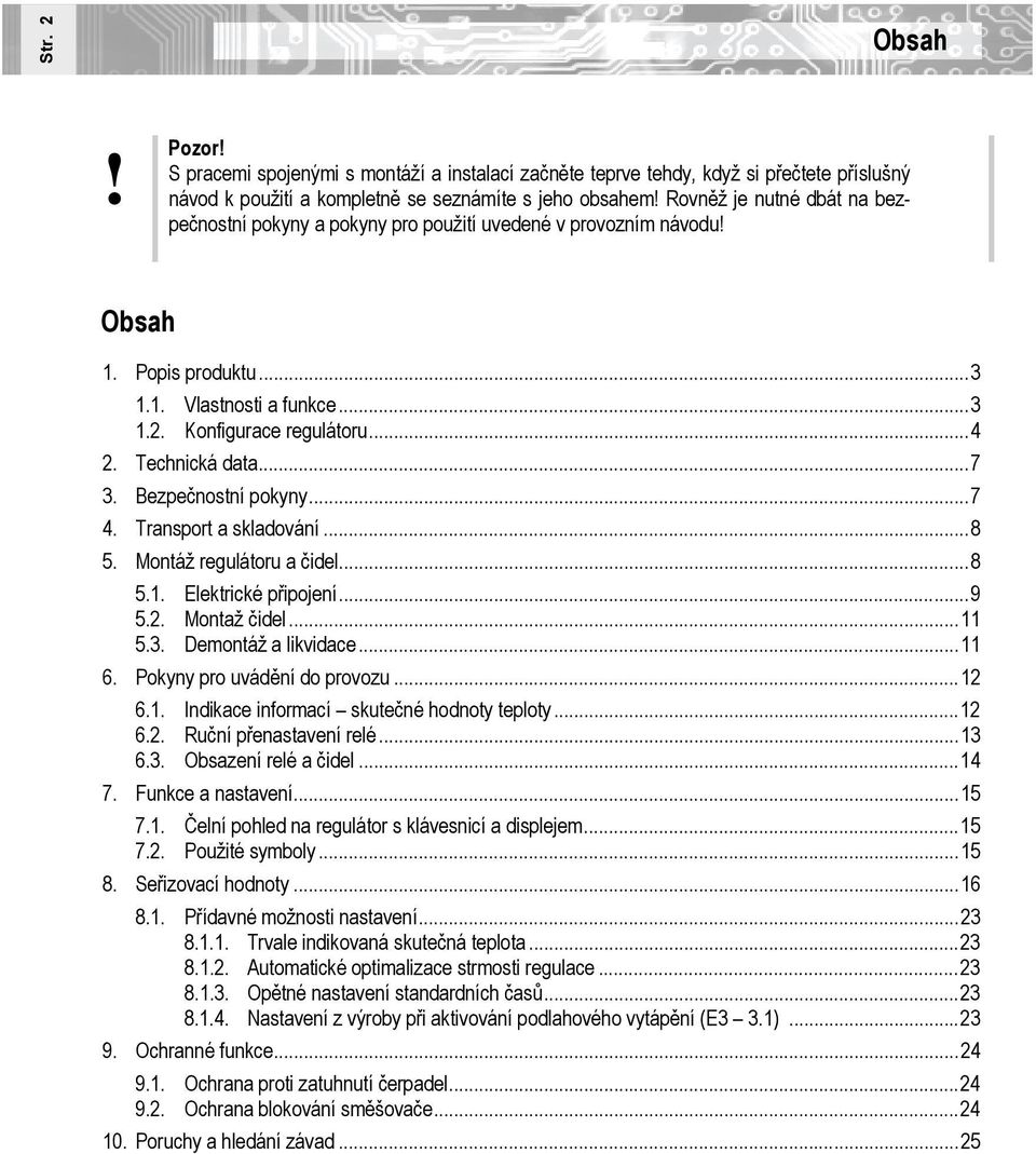 .. 7 3. Bezpečstní pokyny... 7 4. Transport a skladování... 8 5. Montáž regulátoru a čidel... 8 5.1. Elektrické připojení... 9 5.2. Montaž čidel... 11 5.3. Demontáž a likvidace... 11 6.