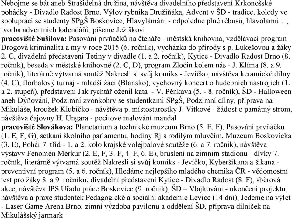 Drogová kriminalita a my v roce 2015 (6. ročník), vycházka do přírody s p. Lukešovou a žáky 2. C, divadelní představení Tetiny v divadle (1. a 2. ročník), Kytice - Divadlo Radost Brno (8.