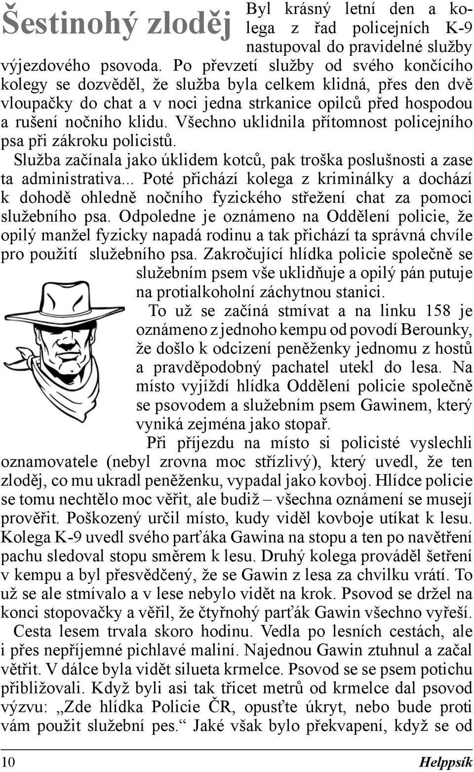 Všechno uklidnila přítomnost policejního psa při zákroku policistů. Služba začínala jako úklidem kotců, pak troška poslušnosti a zase ta administrativa.
