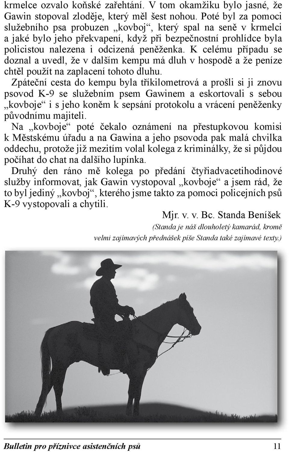 K celému případu se doznal a uvedl, že v dalším kempu má dluh v hospodě a že peníze chtěl použít na zaplacení tohoto dluhu.