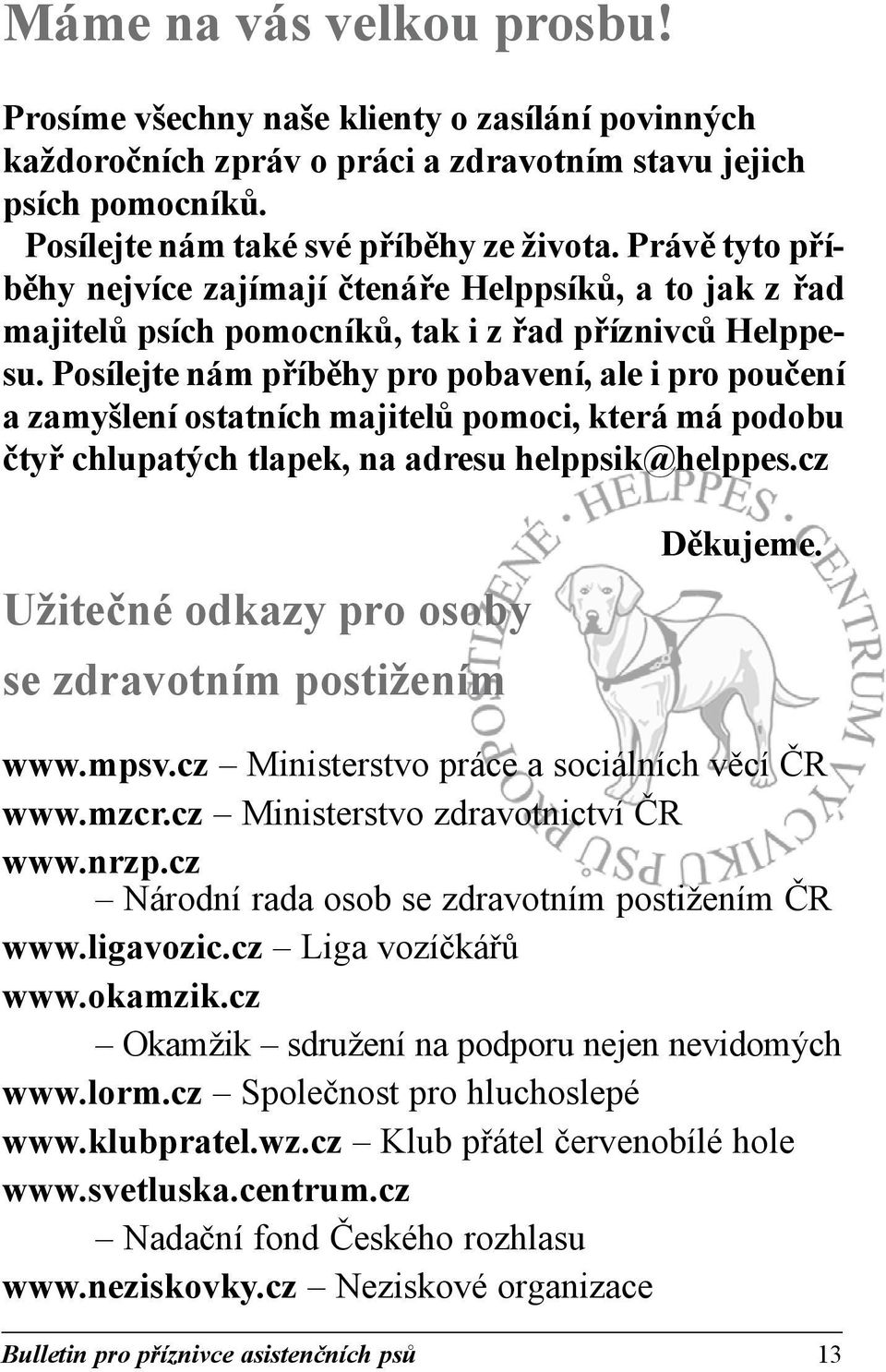Posílejte nám příběhy pro pobavení, ale i pro poučení a zamyšlení ostatních majitelů pomoci, která má podobu čtyř chlupatých tlapek, na adresu helppsik@helppes.