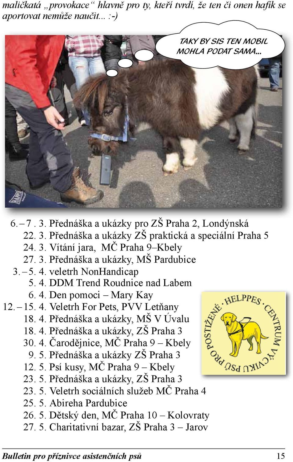 veletrh NonHandicap 5. 4. DDM Trend Roudnice nad Labem 6. 4. Den pomoci Mary Kay 12. 15. 4. Veletrh For Pets, PVV Letňany 18. 4. Přednáška a ukázky, MŠ V Úvalu 18. 4. Přednáška a ukázky, ZŠ Praha 3 30.