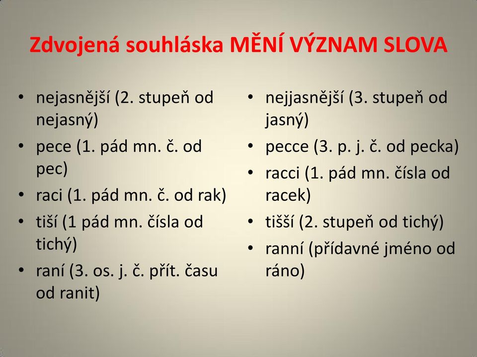 č. přít. času od ranit) nejjasnější (3. stupeň od jasný) pecce (3. p. j. č. od pecka) racci (1.