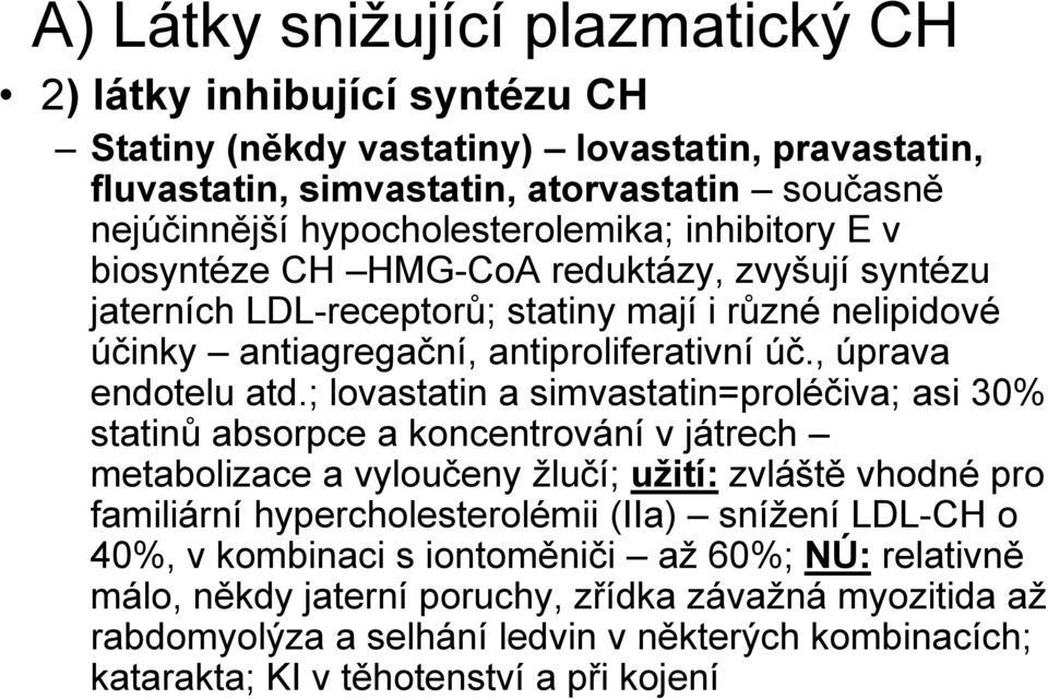 ; lovastatin a simvastatin=proléčiva; asi 30% statinů absorpce a koncentrování v játrech metabolizace a vyloučeny žlučí; užití: zvláště vhodné pro familiární hypercholesterolémii (IIa) snížení