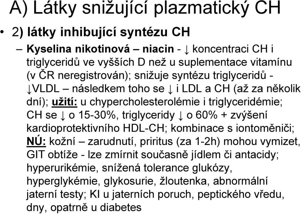 triglyceridy o 60% + zvýšení kardioprotektivního HDL-CH; kombinace s iontoměniči; NÚ: kožní zarudnutí, priritus (za 1-2h) mohou vymizet, GIT obtíže - lze zmírnit současně