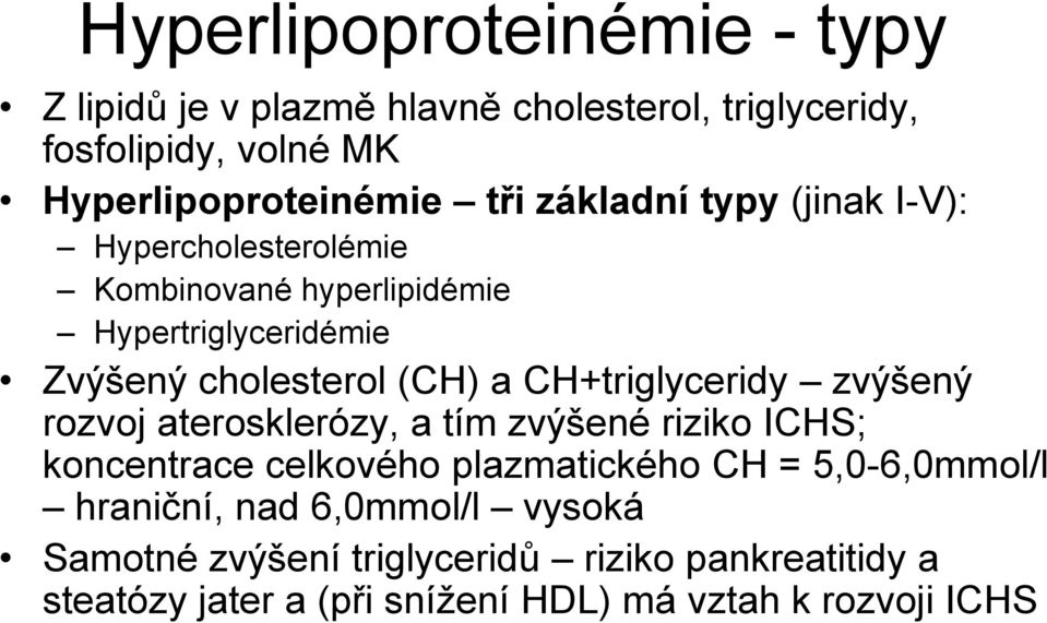 CH+triglyceridy zvýšený rozvoj aterosklerózy, a tím zvýšené riziko ICHS; koncentrace celkového plazmatického CH = 5,0-6,0mmol/l