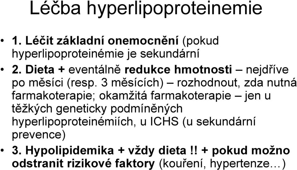 3 měsících) rozhodnout, zda nutná farmakoterapie; okamžitá farmakoterapie jen u těžkých geneticky