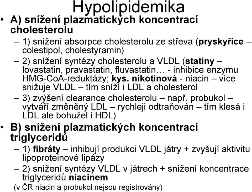 nikotinová - niacin více snižuje VLDL tím sníží i LDL a cholesterol 3) zvýšení clearance cholesterolu např.