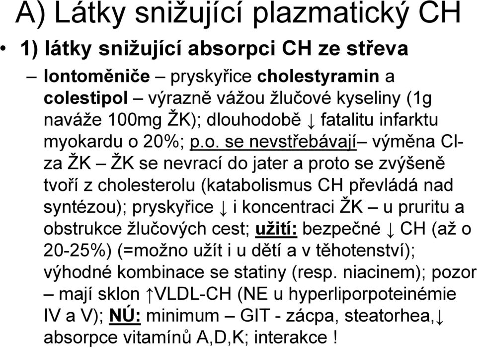 hodobě fatalitu infarktu myokardu o 20%; p.o. se nevstřebávají výměna Clza ŽK ŽK se nevrací do jater a proto se zvýšeně tvoří z cholesterolu (katabolismus CH převládá nad