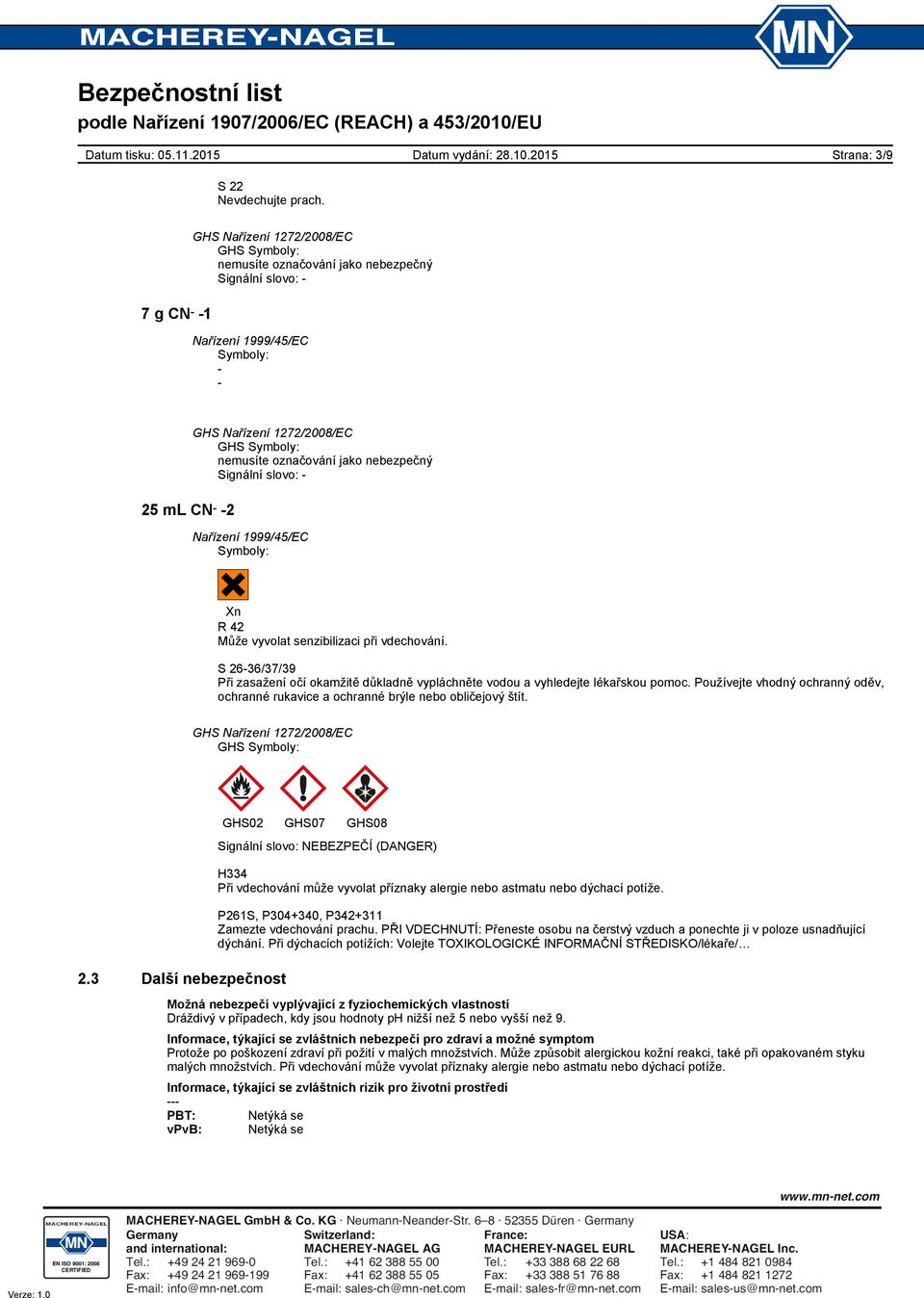 GHS Symboly: 2.3 Další nebezpečnost GHS02 GHS07 GHS08 Signální slovo: NEBEZPEČÍ (DANGER) H334 Při vdechování může vyvolat příznaky alergie nebo astmatu nebo dýchací potíže.